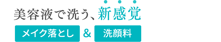 美容液で洗う、新感覚 メイク落とし＆洗顔料