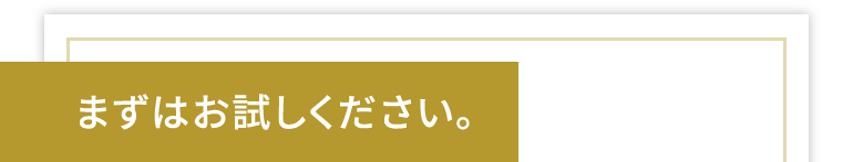 まずはお試しください。